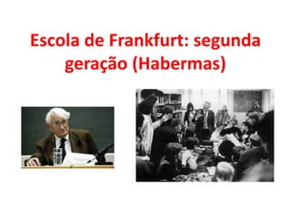 Escola de Frankfurt: segunda
geração (Habermas)
 