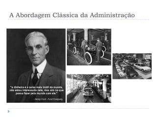 A Abordagem Clássica da Administração
 