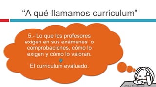 “A qué llamamos curriculum”
 