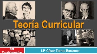 Teoría Curricular
3er
Cuatrimestre LP. César Torres Barranco
 