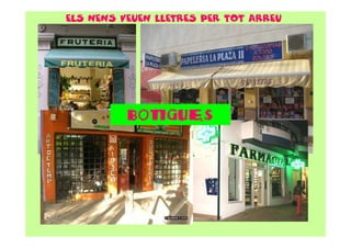 ELS NENS VEUEN LLETRES PER TOT ARREU




          BOTIGUES
 