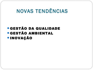 NOVAS TENDÊNCIAS
GESTÃO DA QUALIDADE
GESTÃO AMBIENTAL
INOVAÇÃO
 