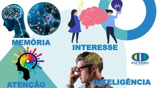 MEMÓRIA
ATENÇÃO
INTERESSE
INTELIGÊNCIA
 