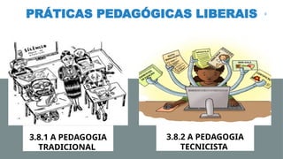 PRÁTICAS PEDAGÓGICAS LIBERAIS 9
Presidente
3.8.2 A PEDAGOGIA
TECNICISTA
3.8.1 A PEDAGOGIA
TRADICIONAL
 