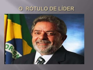 O  RÓTULO DE LÍDER Parte  do  principio  de  que  existe  uma  pessoa,  um  grupo  ou  mesmo  uma  nação  com  condição  para  que  lhe  possa ser  atribuída  tal  característica.Não  é  um  processo  unilateral  de  autodeterminação  da  liderançaO  reconhecimento  da figura  do líder  passa  pelo  consentimento  do  grupo.