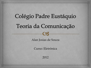 Alan Josias de Souza
Curso: Eletrônica
2012

 