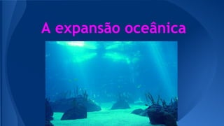 A expansão oceânica

 