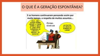 O QUE É A GERAÇÃO ESPONTÂNEA?
 