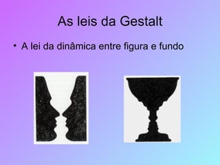 As leis da Gestalt A lei da dinâmica entre figura e fundo 