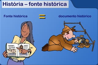 História – fonte histórica

Fonte histórica
                  =   documento histórico
 