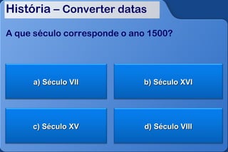 História – Converter datas

A que século corresponde o ano 1500?




     a) Século VII           b) Século XVI




     c) Século XV            d) Século VIII
 