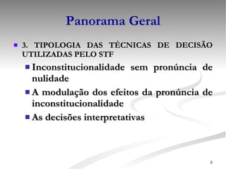 Panorama Geral 3. TIPOLOGIA DAS TÉCNICAS DE DECISÃO UTILIZADAS PELO STF  Inconstitucionalidade sem pronúncia de nulidade A modulação dos efeitos da pronúncia de inconstitucionalidade  As decisões interpretativas 