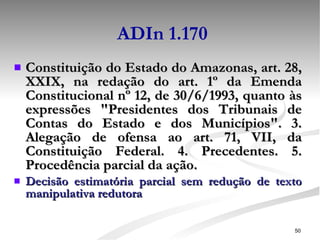 ADIn 1.170 Constituição do Estado do Amazonas, art. 28, XXIX, na redação do art. 1º da Emenda Constitucional nº 12, de 30/6/1993, quanto às expressões "Presidentes dos Tribunais de Contas do Estado e dos Municípios". 3. Alegação de ofensa ao art. 71, VII, da Constituição Federal. 4. Precedentes. 5. Procedência parcial da ação. Decisão estimatória parcial sem redução de texto manipulativa redutora 