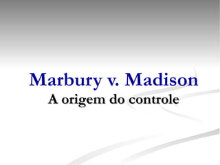 Marbury v. Madison A origem do controle 