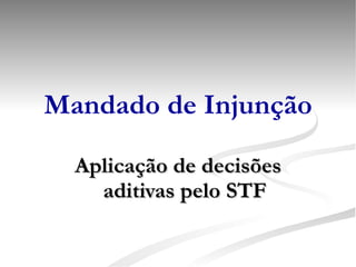 Mandado de Injunção Aplicação de decisões aditivas pelo STF 