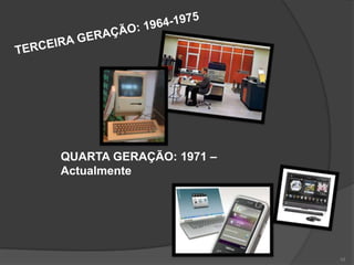 QUARTA GERAÇÃO: 1971 –
Actualmente




                         10
 
