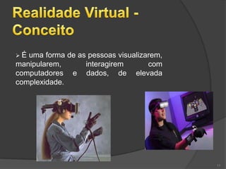É uma forma de as pessoas visualizarem,
manipularem,      interagirem       com
computadores e dados, de elevada
complexidade.




                                           11
 
