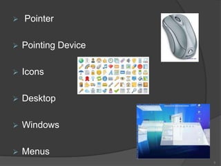    Pointer

   Pointing Device

   Icons

   Desktop

   Windows

   Menus
                      5
 