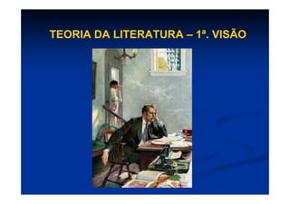 TEORIA DA LITERATURA – 1ª. VISÃO
 