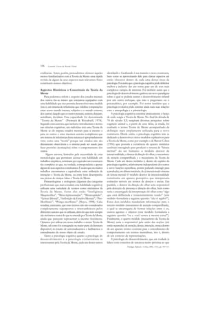 106
evidências. Antes, porém, pretendemos oferecer àqueles
menos familiarizados com a Teoria da Mente uma rápida
revisão de alguns de seus aspectos mais relevantes. Estes
constituem nossos objetivos.
Aspectos Históricos e Conceituais da Teoria da
Mente
Para podermos inferir a respeito dos estados mentais
dos outros faz-se mister que estejamos equipados com
uma habilidade que nos permita desenvolver uma medida
(isto é, um sistema de referências que viabilize comparações
entre nosso mundo interno, subjetivo e o mundo externo,
dosoutros)daquiloqueosoutrospensam,sentem,desejam,
acreditam, duvidam. Esta capacidade foi denominada
“Teoria da Mente” (Premack & Woodruff, 1978).
Segundo estes autores, que inclusive introduziram o termo
nas ciências cognitivas, um indivíduo tem uma Teoria da
Mente se ele imputa estados mentais para si mesmo e
para os outros e estes mesmos autores completam que
um sistema de inferências desta natureza é apropriadamente
visto como uma “teoria” porque tais estados não são
diretamente observáveis e o sistema pode ser usado para
fazer previsões (teorizações) sobre o comportamento dos
outros.
Alguns autores, limitados pela necessidade de criar
metodologias que permitam acessar esta habilidade em
trabalhos empíricos, terminam por equivaler um constructo
tão complexo ao que, na verdade, corresponderia a apenas
algunsdeseusaspectosconstituintes.Éassimqueemmuitos
trabalhos encontramos a equivalência entre atribuição de
intenções e Teoria da Mente, ou entre bom desempenho
nas provas de crenças falsas e Teoria da Mente.
Primatologistas e etologistas (algumas das categorias
profissionais que mais estudam esta habilidade cognitiva)
utilizam uma variedade de termos como sinônimos da
Teoria da Mente. Entre eles estão “Inteligência
Maquiavélica”, “Meta-representação”, “Metacognição”,
“Leitura Mental”, “Atribuição de Estados Mentais”, “Pan-
Morfismo”, “Pongo-morfismo” (Heyes, 1998). Cabe
ressaltar, entretanto, que estes termos não são considerados
completamente superpostos e intercambiáveis pelos
diferentes autores que os utilizam, além do que nem sempre
sãosinônimosexatosdoqueseentendeporTeoriadaMente,
ainda que pareçam representar o mesmo fenômeno.
Optamos por utilizar em nosso trabalho o termo Teoria da
Mente, tal como foi consagrado na maior parte da literatura
disponível, no intuito de universalizarmos e facilitarmos o
entendimento do nosso objeto de estudo.
Tanto a psicologia cognitiva quanto a psicologia do
desenvolvimento e a psicologia evolucionista se
interessaram pela Teoria da Mente, cada um destes ramos
abordando e focalizando à sua maneira o novo constructo,
bem como se aproveitando dele para clarear aspectos até
então obscuros dentro de cada uma destas áreas da
psicologia.Foiassimqueapsicologiacognitivapôdedelimitar
melhor e inclusive dar um nome para um de seus mais
complexos campos de interesse. Foi também assim que a
psicologiadodesenvolvimentoganhouumnovoparadigma
sobre o qual se poderia assistir o desenvolvimento infantil
por um outro enfoque, que não o piagetiano ou o
psicanalítico, por exemplo. Foi assim também que a
psicologia evolutiva pôde estreitar ainda mais suas relações
com a antropologia e a primatologia.
A psicologia cognitiva constitui praticamente o berço
de onde surgiu a Teoria da Mente. No final da década de
70 do século XX surgiram diversas pesquisas sobre
cognição animal e, a partir de uma delas, já citada, foi
cunhado o termo Teoria da Mente acompanhado da
definição mais amplamente utilizada para o novo
constructo. Desde então, a psicologia cognitiva tem se
dedicado a desenvolver vários modelos explicativos para
a Teoria da Mente, como por exemplo o de Baron-Cohen
(1996) que postula a existência de quatro módulos
cerebrais interagindo para produzir o sistema de “leitura
mental” do ser humano: o módulo detetor de
intencionalidade,odetetordadireçãodoolhar,omecanismo
da atenção compartilhada e o mecanismo da Teoria da
Mente. Cada um destes módulos é, dentro do espírito da
psicologiacognitiva,relativamenteindependentedosoutros
e serve funções específicas, porém podendo interagir para
aprodução,emúltima instância, do já mencionado sistema
de leitura mental. O módulo detetor de intencionalidade
constituiria um aparato perceptivo que interpretaria
estímulos móveis em termos de desejos e metas. Em
paralelo, o detetor da direção do olhar seria responsável
pela detecção da presença e direção do olhar, bem como
seria o encarregado da interpretação do olhar como “algo
que está deliberada e conscientemente vendo” (este
módulo formularia a seguinte questão: “ela vê aquilo?”).
Estes dois módulos mandariam informações para o
terceiro módulo (mecanismo de atenção compartilhada),
o qual se encarregaria de formar relações entre o eu,
outros agentes e objetos (este módulo formularia a
seguinte questão: “eu e você vemos a mesma coisa?”).
Finalmente, o quarto módulo (mecanismo da Teoria da
Mente) seria o responsável pela união das noções (até
então separadas) de atenção, desejo, intenção, crença dentro
de um aparato teórico coerente para o entendimento do
comportamento em termos mentalistas, isto é, dentro
de um contexto de representações.
A psicologia do desenvolvimento, que em verdade já
lidava com conceitos de natureza muito próxima ao que
Leonardo Caixeta & Ricardo Nitrini
Psicologia: Reflexão e Crítica, 2002, 15(1), pp. 105-112
 