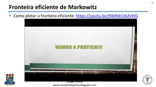 Felipe Pontes
www.contabilidademq.blogspot.com
Fronteira eficiente de Markowitz
• Como plotar a fronteira eficiente: https://youtu.be/9WXW1I62VHQ
8
 