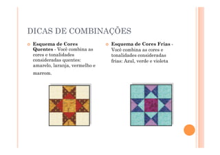 DICAS DE COMBINAÇÕES
    Esquema de Cores                   Esquema de Cores Frias -
     Quentes - Você combina as           Você combina as cores e
     cores e tonalidades                 tonalidades consideradas
     consideradas quentes:               frias: Azul, verde e violeta
     amarelo, laranja, vermelho e
     marrom.
 