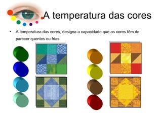 A temperatura das cores A temperatura das cores, designa a capacidade que as cores têm de parecer quentes ou frias.   