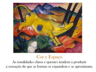 Cor e Espaço
As tonalidades claras e quentes tendem a produzir
a sensação de que as formas se expandem e se aproximam.
 