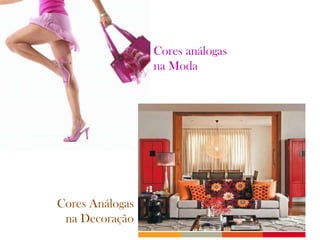Cores análogas
na Moda
Cores Análogas
na Decoração
 
