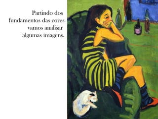 Partindo dos
fundamentos das cores
vamos analisar
algumas imagens.
 