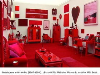 Desvio para o Vermelho (1967-1984 ) , obra de Cildo Meireles, Museu do Inhotim, MG, Brasil.
 