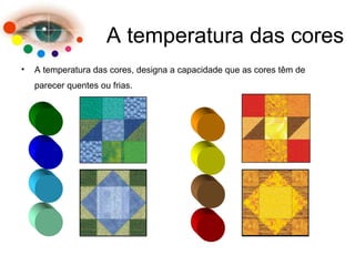 A temperatura das cores
• A temperatura das cores, designa a capacidade que as cores têm de
parecer quentes ou frias.
 