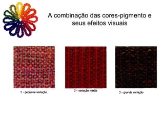 A combinação das cores-pigmento e
seus efeitos visuais
 