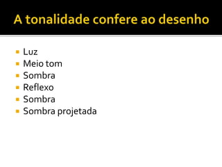  Luz
 Meio tom
 Sombra
 Reflexo
 Sombra
 Sombra projetada
 
