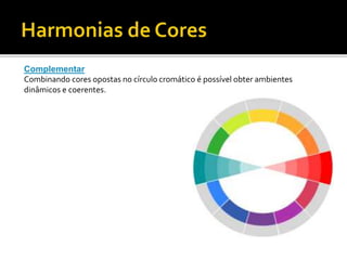 Complementar
Combinando cores opostas no círculo cromático é possível obter ambientes
dinâmicos e coerentes.
 