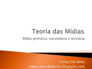 Mídia primária, secundária e terciária




                     Cíntia Dal Bello
    www.cintiadalbello.blogspot.com
 