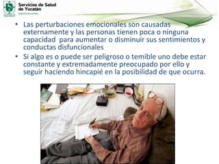 • Las perturbaciones emocionales son causadas
externamente y las personas tienen poca o ninguna
capacidad para aumentar o disminuir sus sentimientos y
conductas disfuncionales
• Si algo es o puede ser peligroso o temible uno debe estar
constante y extremadamente preocupado por ello y
seguir haciendo hincapié en la posibilidad de que ocurra.
 