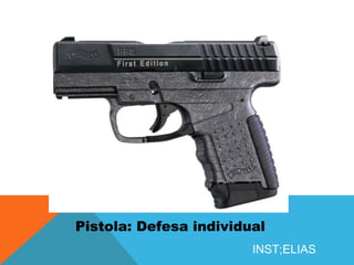 Pistola: Defesa individual
INST;ELIAS.
 