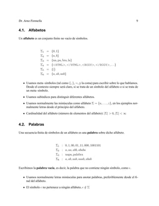 Dr. Arno Formella 9
4.1. Alfabetos
Un alfabeto es un conjunto ﬁnito no vacío de símbolos.
Σ1 = {0, 1}
Σ2 = {a, b}
Σ3 = {na...