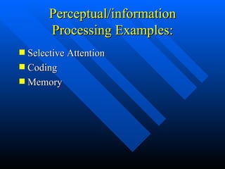 Perceptual/information Processing Examples: Selective Attention Coding Memory  