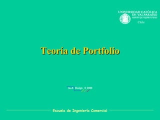 Teoría de PortfolioTeoría de Portfolio
Chile
Escuela de Ingeniería Comercial
K&E Design ® 2000
 