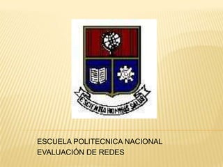 ESCUELA POLITECNICA NACIONAL EVALUACIÓN DE REDES 