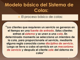    El proceso básico de colas:




                                  8
 