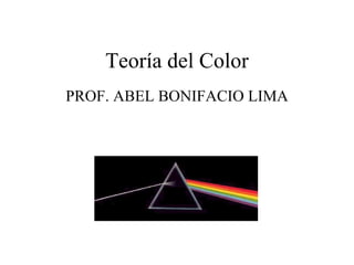 Teoría del Color PROF. ABEL BONIFACIO LIMA 