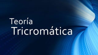 Teoría
Tricromática
 