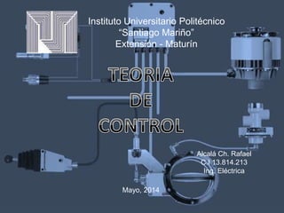 Alcalá Ch. Rafael
C.I 13.814.213
Ing. Eléctrica
Instituto Universitario Politécnico
“Santiago Mariño”
Extensión - Maturín
Mayo, 2014
 