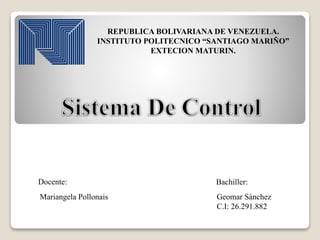 REPUBLICA BOLIVARIANA DE VENEZUELA.
INSTITUTO POLITECNICO “SANTIAGO MARIÑO”
EXTECION MATURIN.
Bachiller:Docente:
Geomar Sánchez
C.I: 26.291.882
Mariangela Pollonais
 