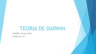 TEORIA DE DARWIN
NOMBRE: Gustavo Aldaz
CURSO: 6to “D”
 