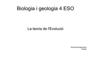 Biologia i geologia 4 ESO


    La teoria de l'Evolució



                              Escola Rocaprevera
                                          Torelló
 