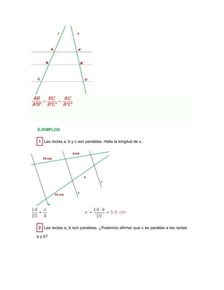 EJEMPLOS
1 Las rectas a, b y c son paralelas. Halla la longitud de x.
2 Las rectas a, b son paralelas. ¿Podemos afirmar que c es paralela a las rectas
a y b?
 